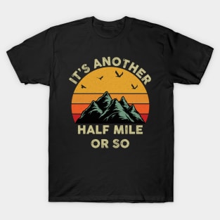 It's Another Half Mile Or So T-Shirt